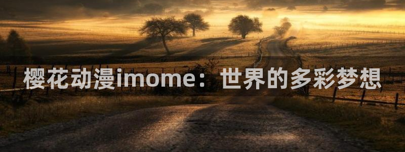 羞羞漫画app下载：樱花动漫imome：世界的多彩梦想